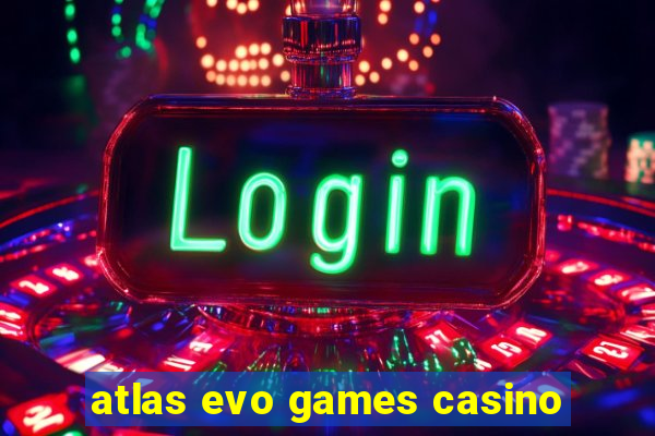 atlas evo games casino